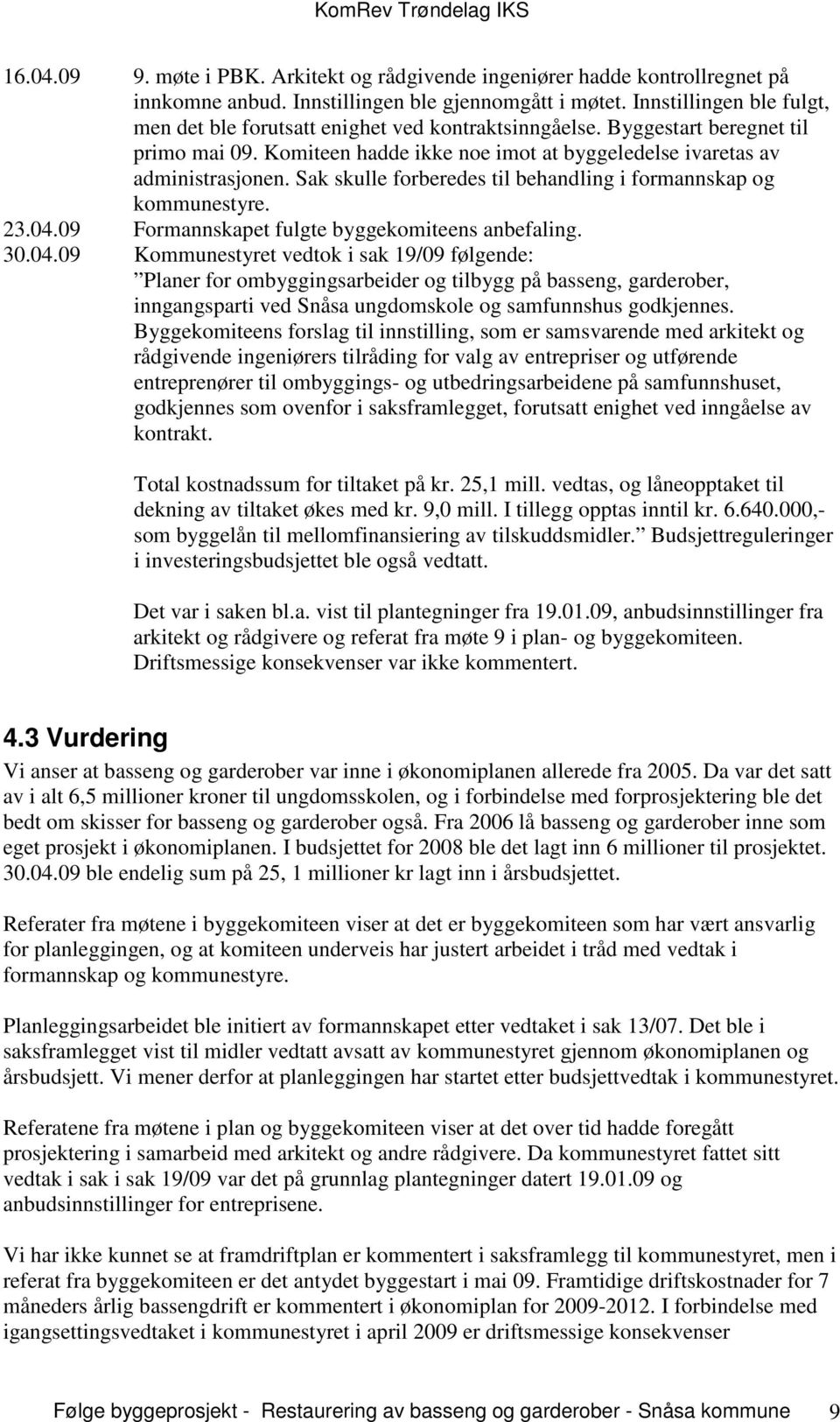 Sak skulle forberedes til behandling i formannskap og kommunestyre. 23.04.