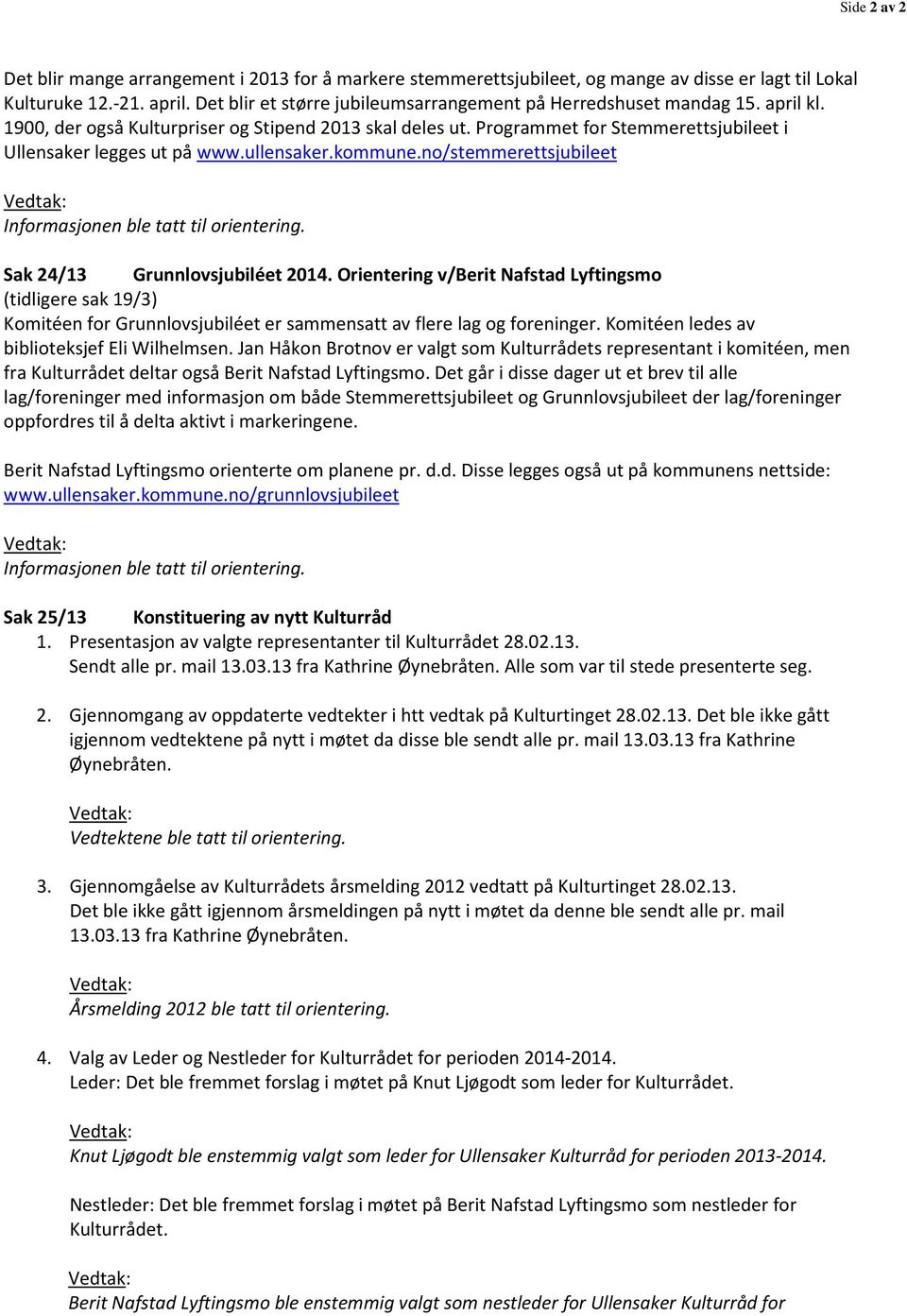 Programmet for Stemmerettsjubileet i Ullensaker legges ut på www.ullensaker.kommune.no/stemmerettsjubileet Informasjonen ble tatt til orientering. Sak 24/13 Grunnlovsjubiléet 2014.