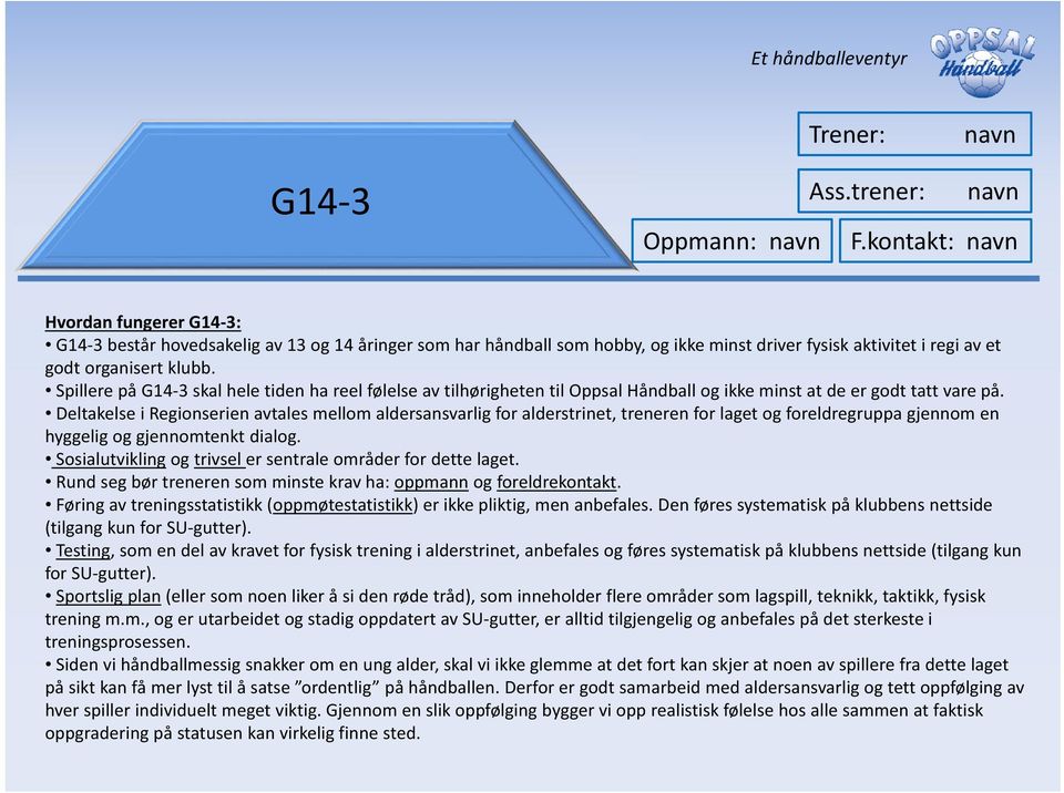 Spillere på G14 3 skal hele tiden ha reel følelse av tilhørigheten til Oppsal Håndball og ikke minst at de er godt tatt vare på.