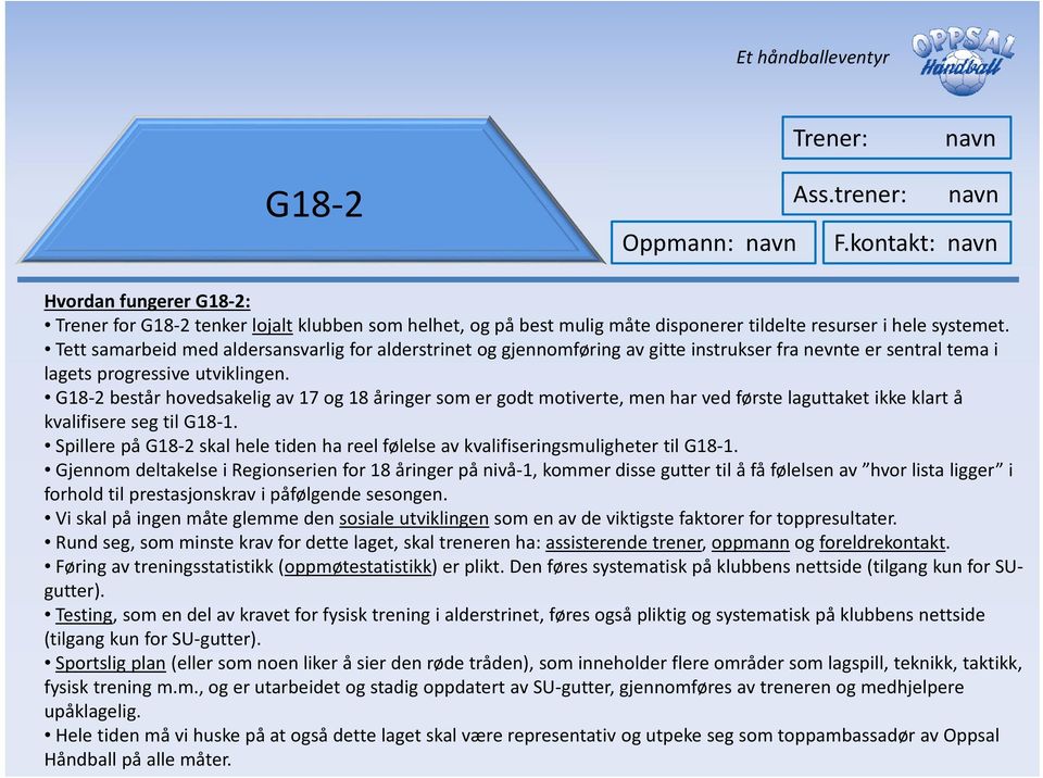 Tett samarbeid med aldersansvarlig for alderstrinet og gjennomføring av gitte instrukser fra nevnte er sentral tema i lagets progressive utviklingen.