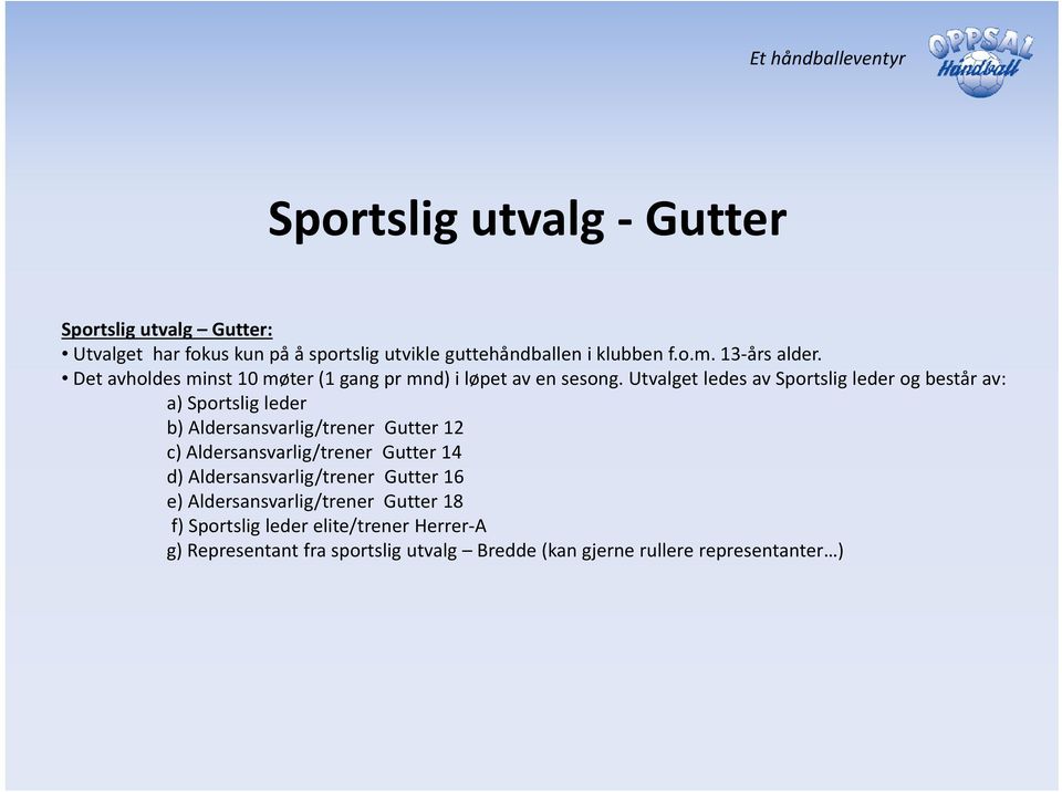 Utvalget ledes av Sportslig leder og består av: a) Sportslig leder b) Aldersansvarlig/trener Gutter 12 c) Aldersansvarlig/trener