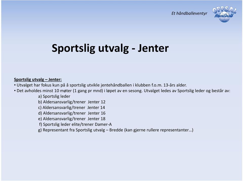 Utvalget ledes av Sportslig leder og består av: a) Sportslig leder b) Aldersansvarlig/trener Jenter 12 c) Aldersansvarlig/trener