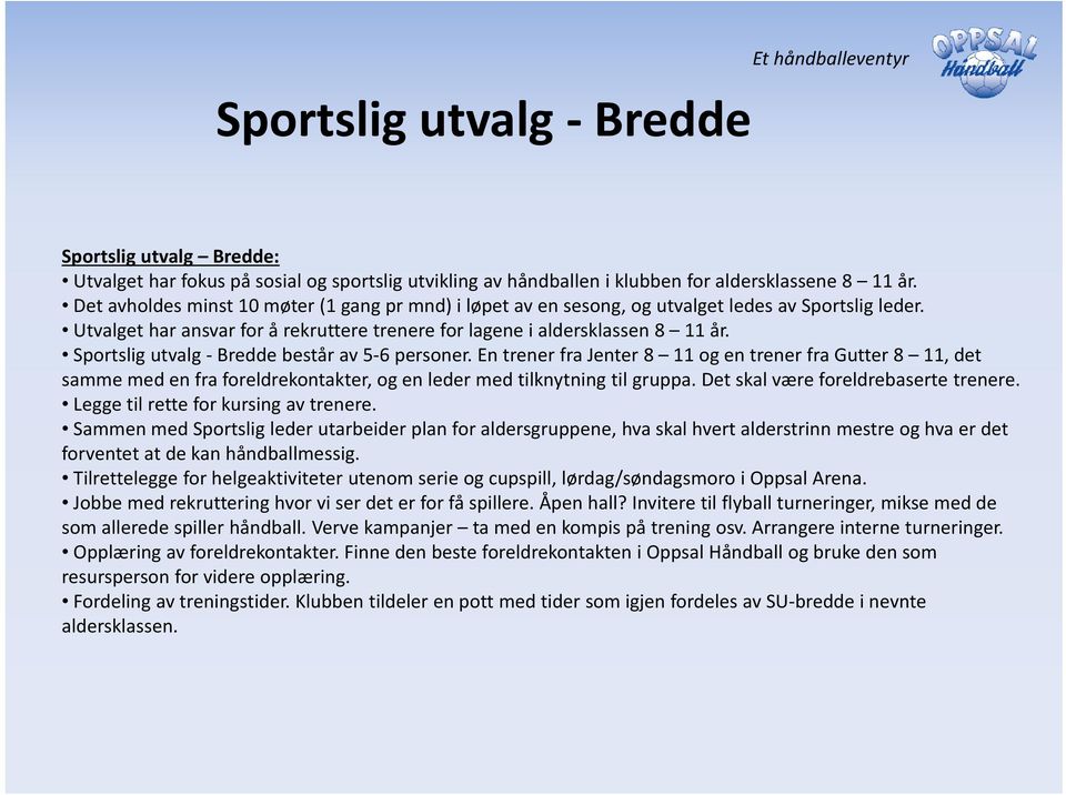 Sportslig utvalg Bredde består av 5 6 personer. En trener fra Jenter 8 11 og en trener fra Gutter 8 11, det samme med en fra foreldrekontakter, og en leder med tilknytning til gruppa.