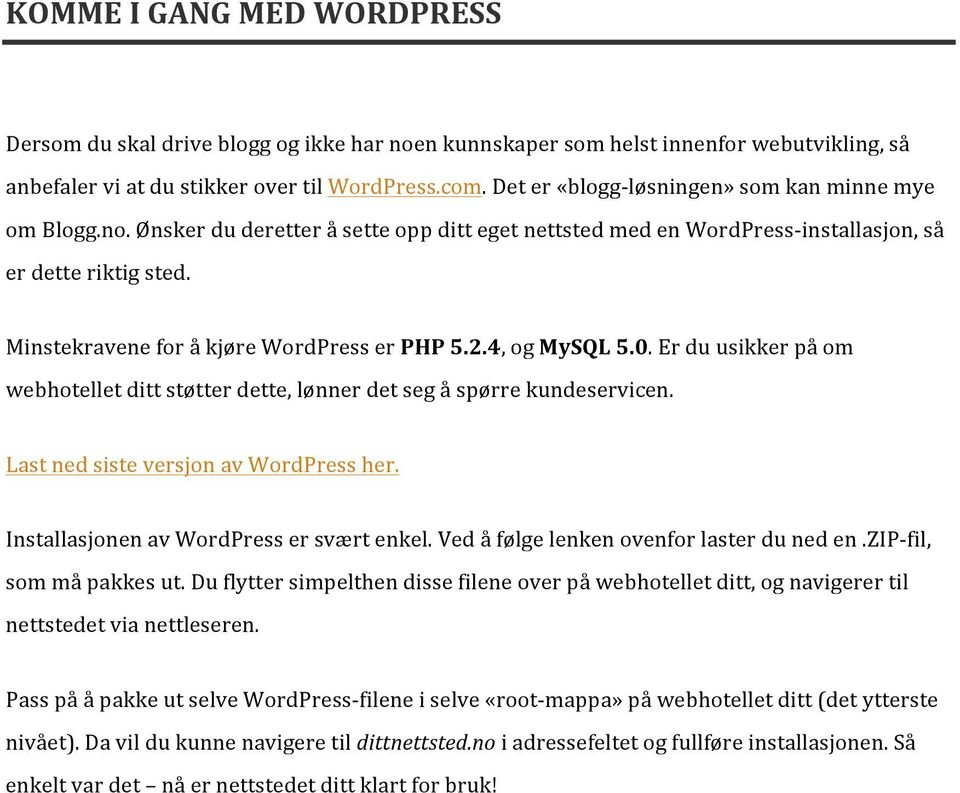 Minstekravene for å kjøre WordPress er PHP 5.2.4, og MySQL 5.0. Er du usikker på om webhotellet ditt støtter dette, lønner det seg å spørre kundeservicen. Last ned siste versjon av WordPress her.