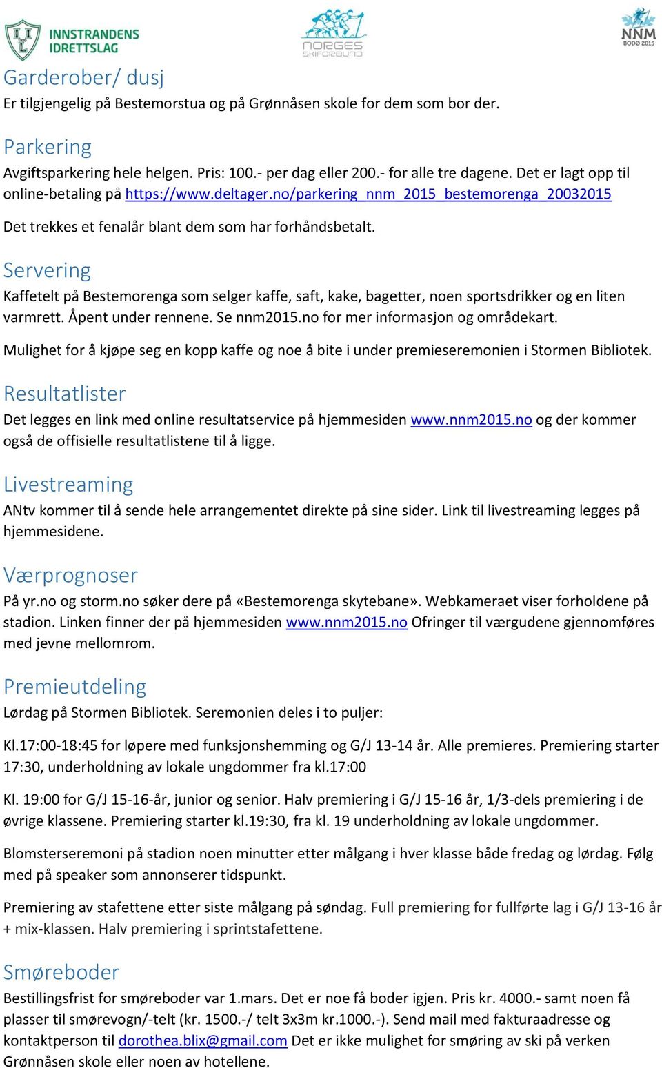 Servering Kaffetelt på Bestemorenga som selger kaffe, saft, kake, bagetter, noen sportsdrikker og en liten varmrett. Åpent under rennene. Se nnm2015.no for mer informasjon og områdekart.