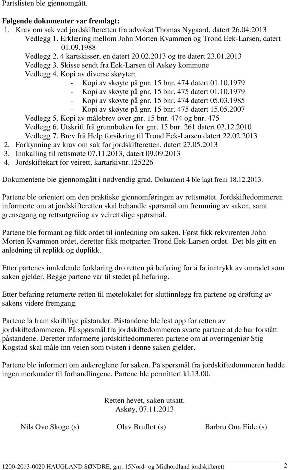 Skisse sendt fra Eek-Larsen til Askøy kommune Vedlegg 4. Kopi av diverse skøyter; - Kopi av skøyte på gnr. 15 bnr. 474 datert 01.10.1979 - Kopi av skøyte på gnr. 15 bnr. 475 datert 01.10.1979 - Kopi av skøyte på gnr. 15 bnr. 474 datert 05.