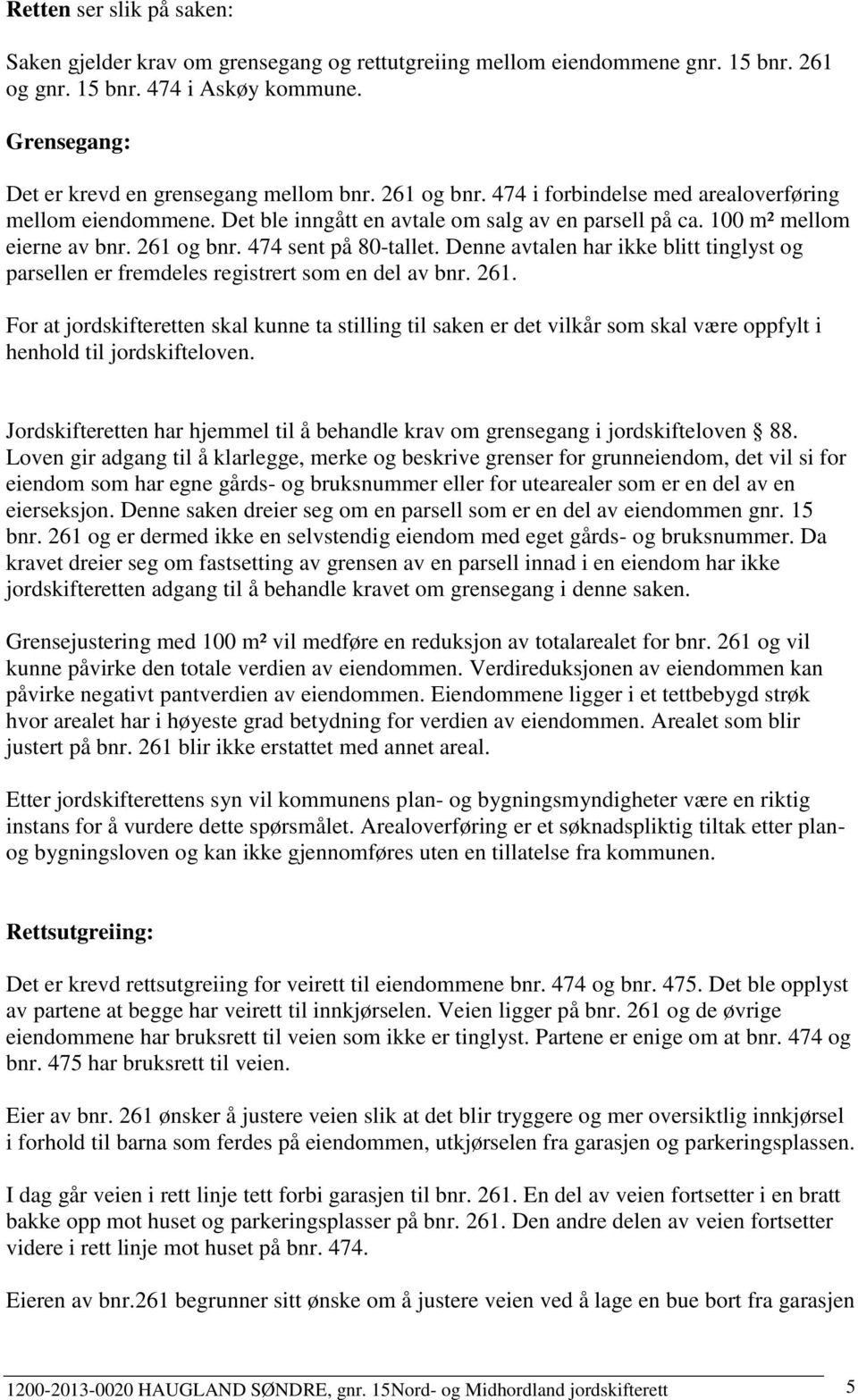 Denne avtalen har ikke blitt tinglyst og parsellen er fremdeles registrert som en del av bnr. 261.