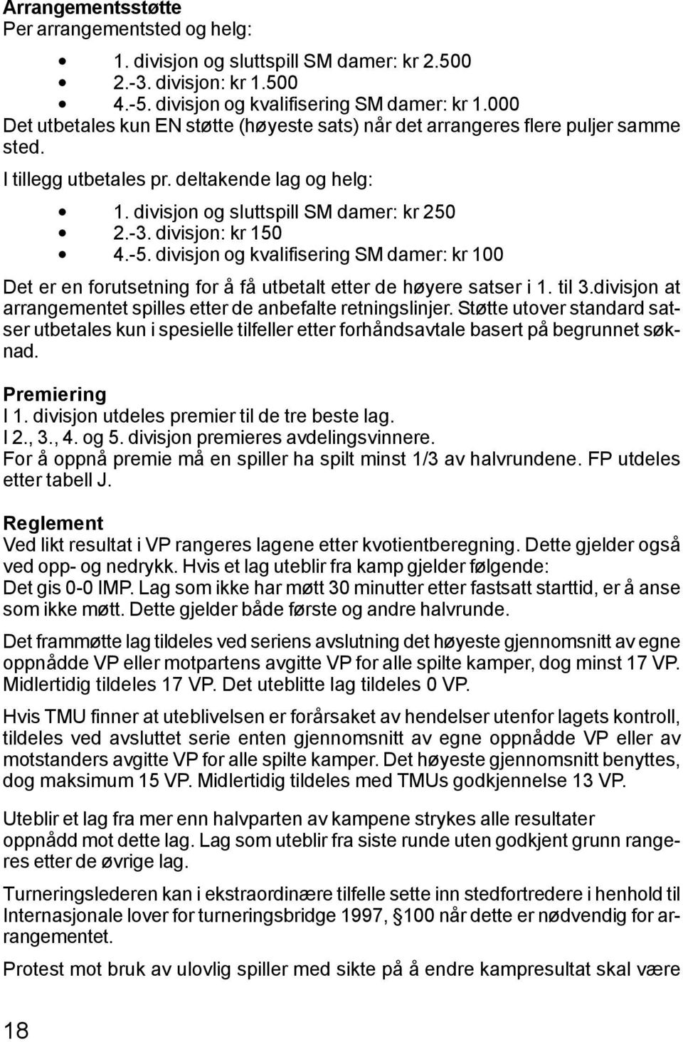 divisjon: kr 150 4.-5. divisjon og kvalifisering SM damer: kr 100 Det er en forutsetning for å få utbetalt etter de høyere satser i 1. til 3.