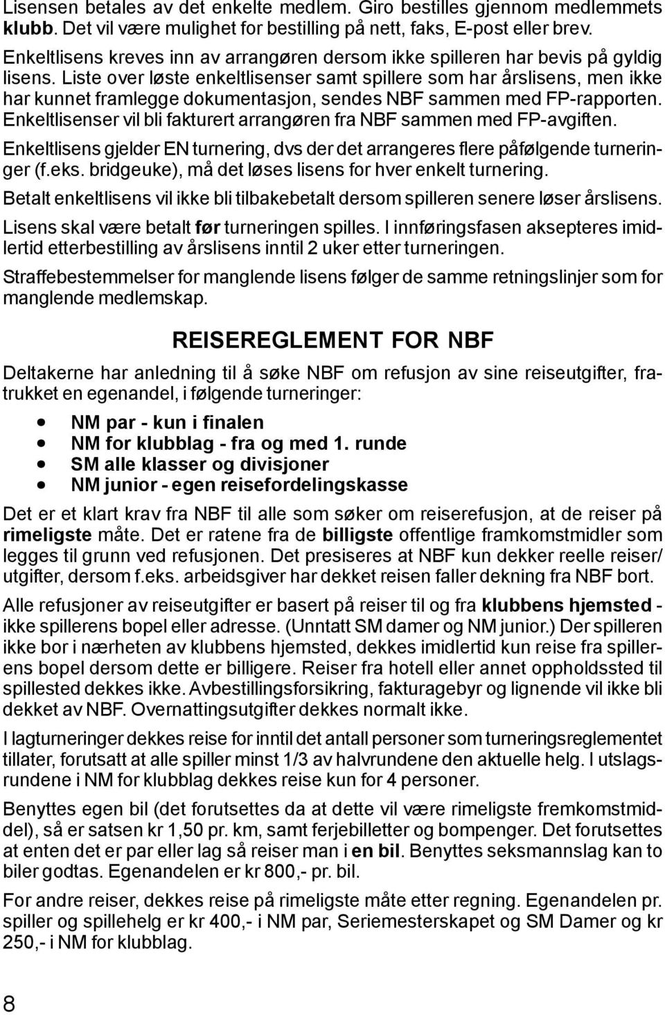 Liste over løste enkeltlisenser samt spillere som har årslisens, men ikke har kunnet framlegge dokumentasjon, sendes NBF sammen med FP-rapporten.