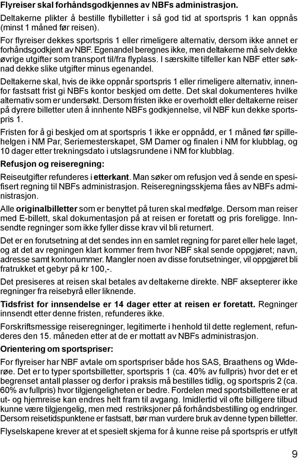 Egenandel beregnes ikke, men deltakerne må selv dekke øvrige utgifter som transport til/fra flyplass. I særskilte tilfeller kan NBF etter søknad dekke slike utgifter minus egenandel.