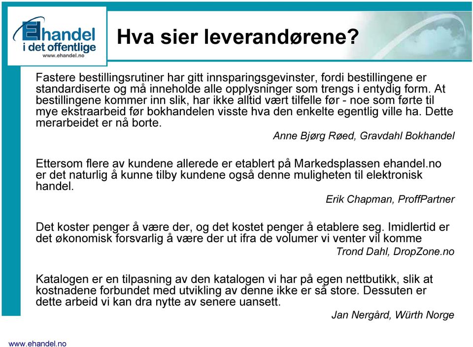 Anne Bjørg Røed, Gravdahl Bokhandel Ettersom flere av kundene allerede er etablert på Markedsplassen ehandel.no er det naturlig å kunne tilby kundene også denne muligheten til elektronisk handel.