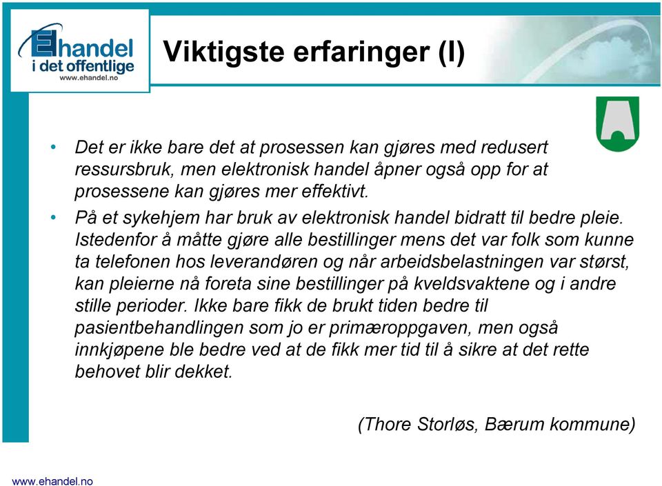 Istedenfor å måtte gjøre alle bestillinger mens det var folk som kunne ta telefonen hos leverandøren og når arbeidsbelastningen var størst, kan pleierne nå foreta sine