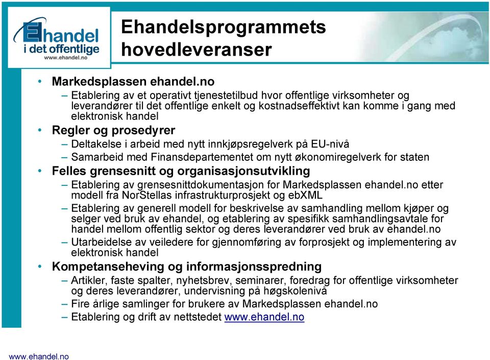 Deltakelse i arbeid med nytt innkjøpsregelverk på EU-nivå Samarbeid med Finansdepartementet om nytt økonomiregelverk for staten Felles grensesnitt og organisasjonsutvikling Etablering av