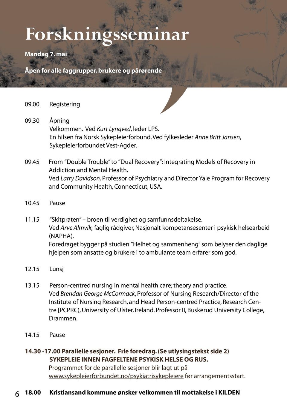 Ved Larry Davidson, Professor of Psychiatry and Director Yale Program for Recovery and Community Health, Connecticut, USA. 10.45 Pause 11.15 Skitpraten broen til verdighet og samfunnsdeltakelse.