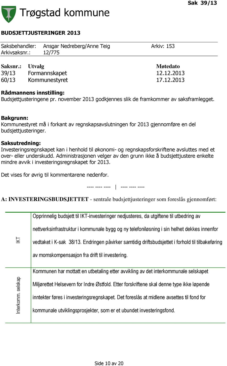 Bakgrunn: Kommunestyret må i forkant av regnskapsavslutningen for 2013 gjennomføre en del budsjettjusteringer.