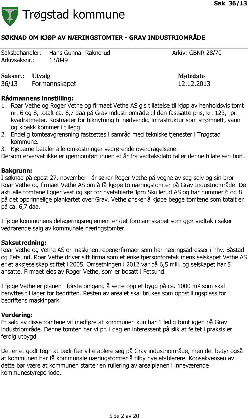 6,7 daa på Grav industriområde til den fastsatte pris, kr. 123,- pr. kvadratmeter. Kostnader for tilknytning til nødvendig infrastruktur som strømnett, vann og kloakk kommer i tillegg. 2.