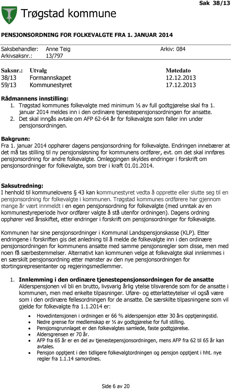 Bakgrunn: Fra 1. januar 2014 opphører dagens pensjonsordning for folkevalgte. Endringen innebærer at det må tas stilling til ny pensjonsløsning for kommunens ordfører, evt.