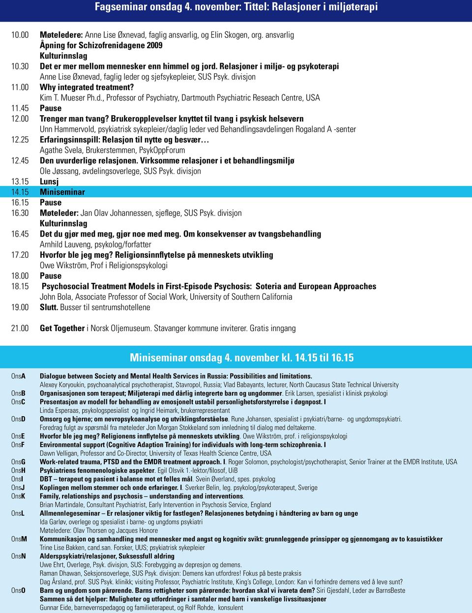 Relasjoner i miljø- og psykoterapi Anne Lise Øxnevad, faglig leder og sjefsykepleier, SUS Psyk. divisjon 11.00 Why integrated treatment? Kim T. Mueser Ph.d., Professor of Psychiatry, Dartmouth Psychiatric Reseach Centre, USA 11.