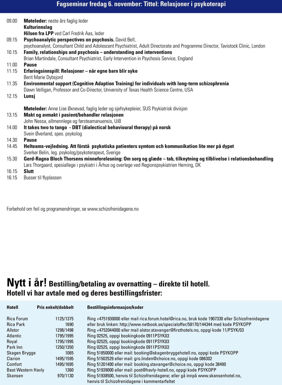 15 Family, relationships and psychosis understanding and interventions Brian Martindale, Consultant Psychiatrist, Early Intervention in Psychosis Service, England 11.00 Pause 11.