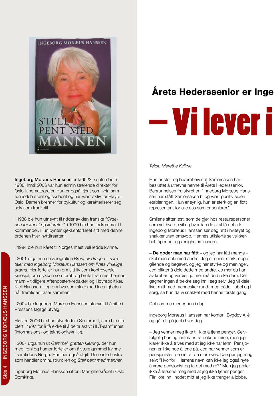 Damen brenner for bykultur og karakteriserer seg selv som frankofil. I 1988 ble hun utnevnt til ridder av den franske Ordenen for kunst og litteratur, i 1999 ble hun forfremmet til kommandør.