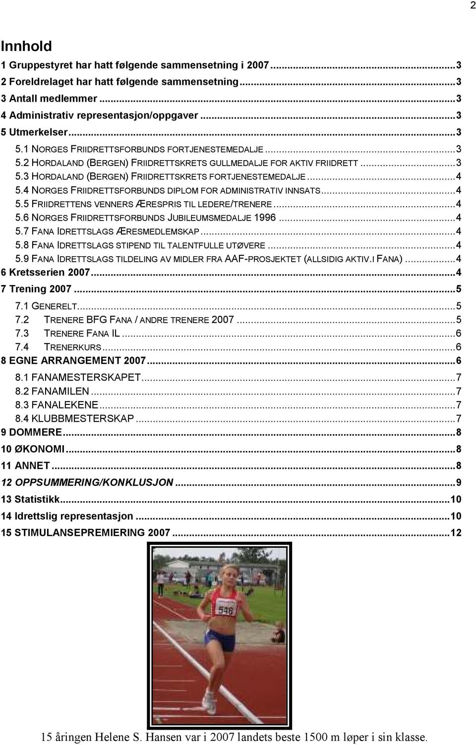 4 NORGES FRIIDRETTSFORBUNDS DIPLOM FOR ADMINISTRATIV INNSATS...4 5.5 FRIIDRETTENS VENNERS ÆRESPRIS TIL LEDERE/TRENERE...4 5.6 NORGES FRIIDRETTSFORBUNDS JUBILEUMSMEDALJE 1996...4 5.7 FANA IDRETTSLAGS ÆRESMEDLEMSKAP.