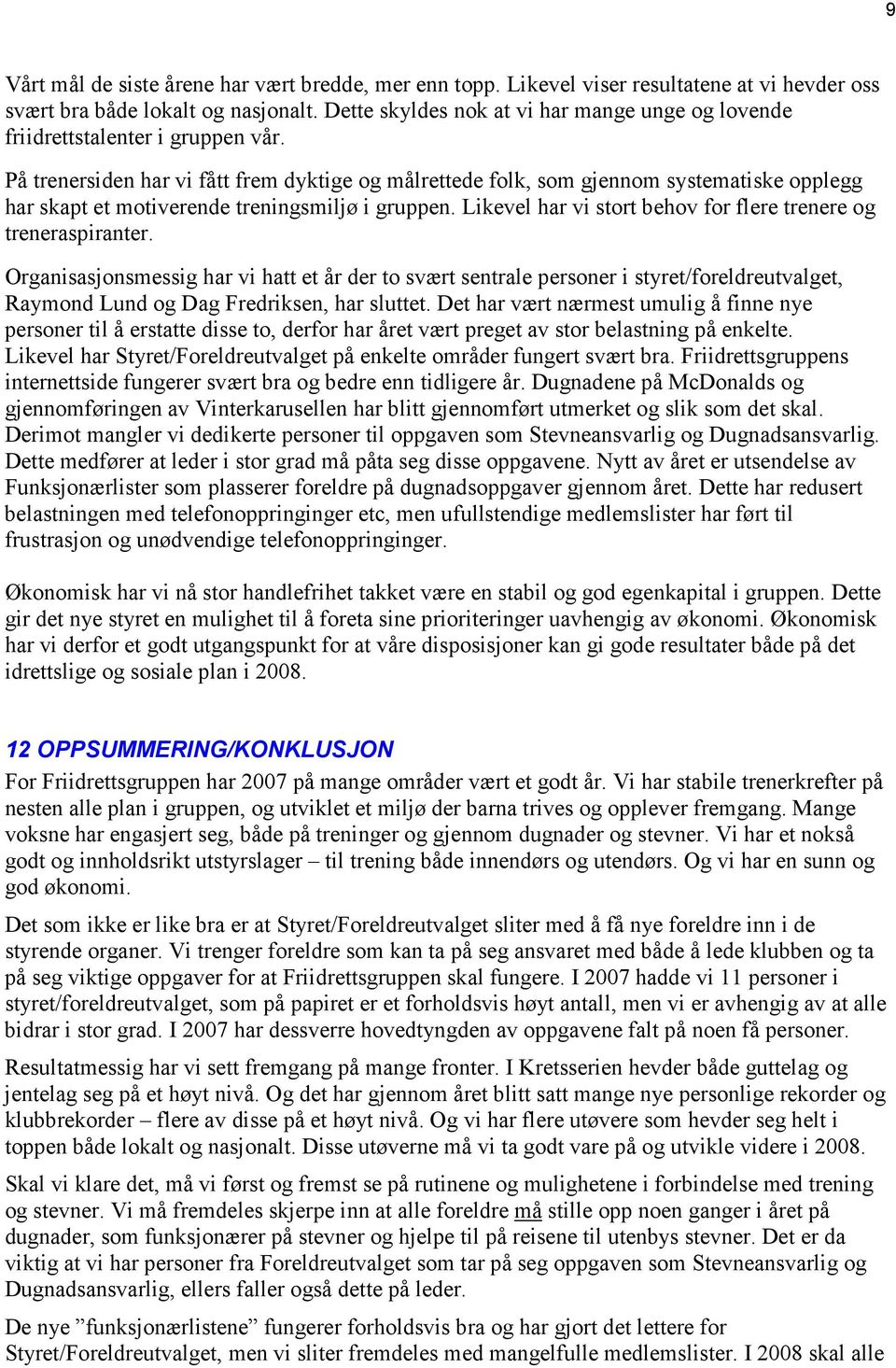 På trenersiden har vi fått frem dyktige og målrettede folk, som gjennom systematiske opplegg har skapt et motiverende treningsmiljø i gruppen.