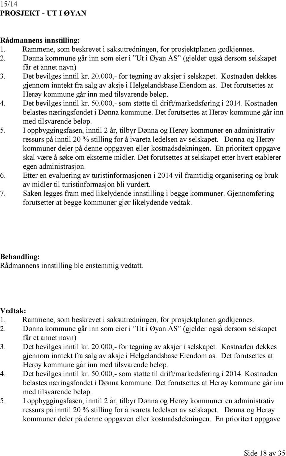 Kostnaden dekkes gjennom inntekt fra salg av aksje i Helgelandsbase Eiendom as. Det forutsettes at Herøy kommune går inn med tilsvarende beløp. 4. Det bevilges inntil kr. 50.