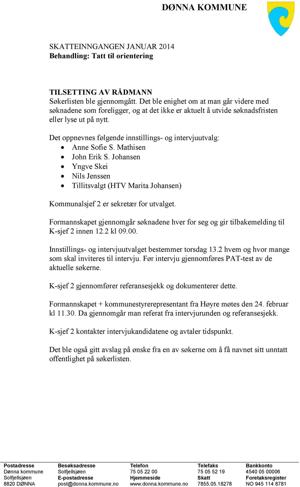 Det oppnevnes følgende innstillings- og intervjuutvalg: Anne Sofie S. Mathisen John Erik S. Johansen Yngve Skei Nils Jenssen Tillitsvalgt (HTV Marita Johansen) Kommunalsjef 2 er sekretær for utvalget.