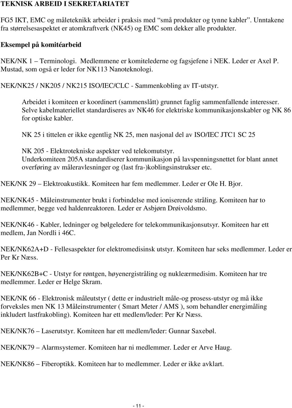 Mustad, som også er leder for NK113 Nanoteknologi. NEK/NK25 / NK205 / NK215 ISO/IEC/CLC - Sammenkobling av IT-utstyr.