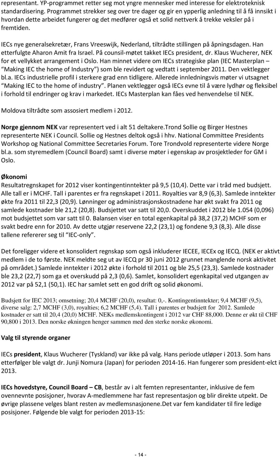 IECs nye generalsekretær, Frans Vreeswijk, Nederland, tiltrådte stillingen på åpningsdagen. Han etterfulgte Aharon Amit fra Israel. På counsil-møtet takket IECs president, dr.