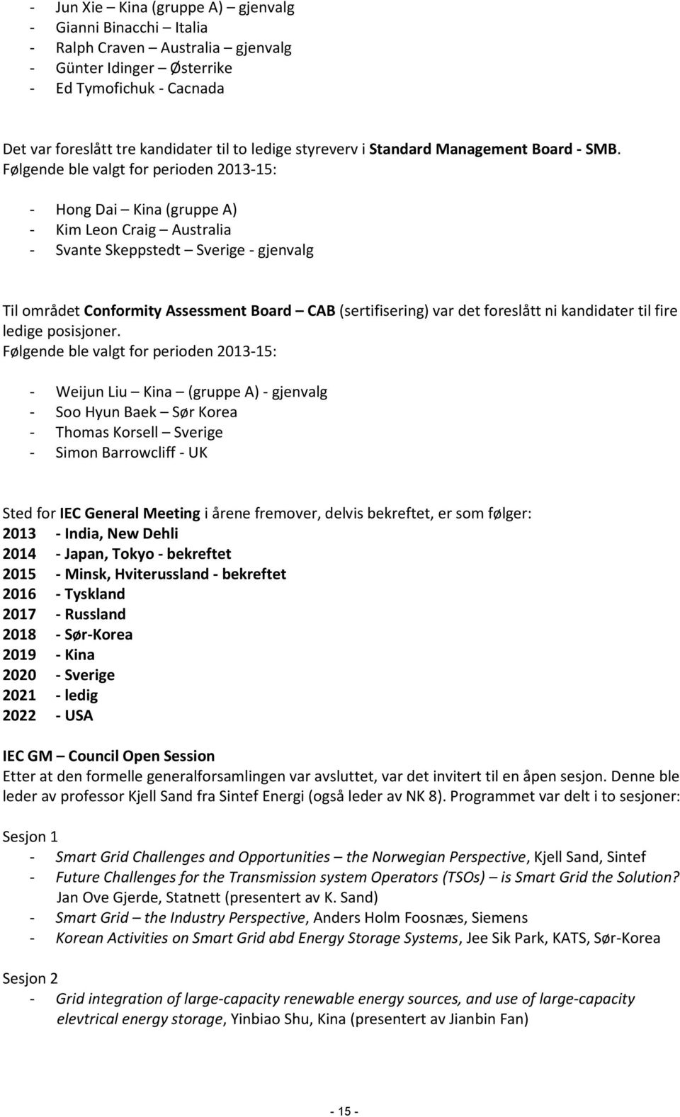 Følgende ble valgt for perioden 2013-15: - Hong Dai Kina (gruppe A) - Kim Leon Craig Australia - Svante Skeppstedt Sverige - gjenvalg Til området Conformity Assessment Board CAB (sertifisering) var