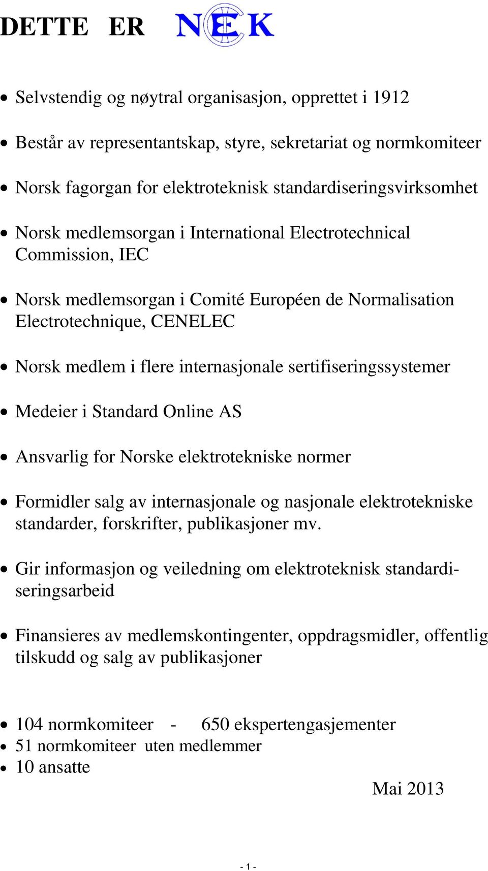 sertifiseringssystemer Medeier i Standard Online AS Ansvarlig for Norske elektrotekniske normer Formidler salg av internasjonale og nasjonale elektrotekniske standarder, forskrifter, publikasjoner mv.