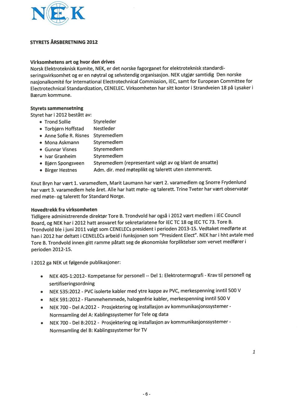 Virksomheten har sitt kontor i Strandveien 18 på Lysaker i Bærum kommune. Styrets sammensetning Styret har i 2012 bestått av: Trond Sollie Styreleder Torbjørn Hoffstad Nestleder Anne Sofie R.