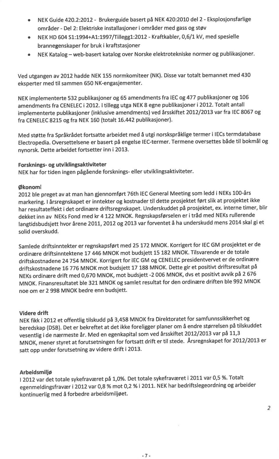 driftsregnskapet. Underskuddet på prosjektet, ex. interne timer, blir dekket inn av NEKs Fond med kr4 122 MNOK.