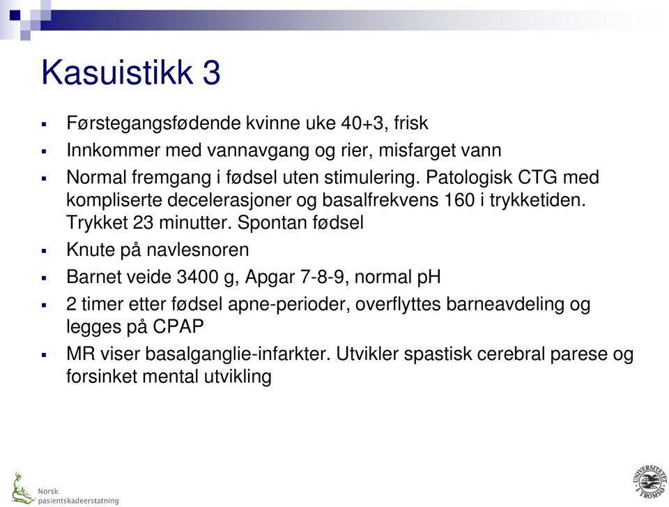 Spontan fødsel Knute på navlesnoren Barnet veide 3400 g, Apgar 7-8-9, normal ph 2 timer etter fødsel apne-perioder,