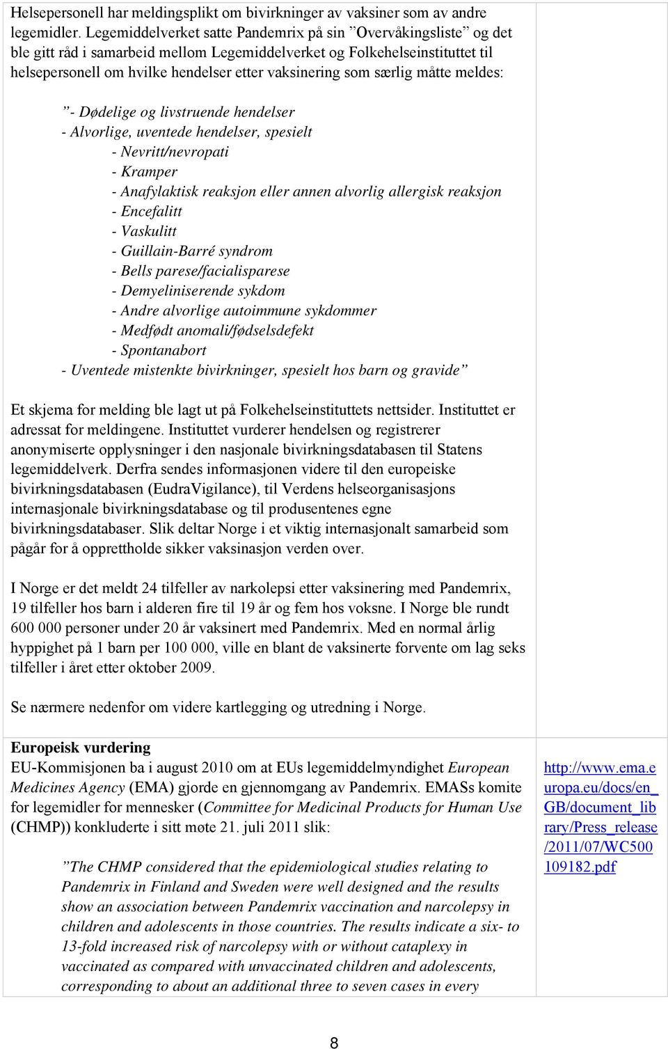 særlig måtte meldes: - Dødelige og livstruende hendelser - Alvorlige, uventede hendelser, spesielt - Nevritt/nevropati - Kramper - Anafylaktisk reaksjon eller annen alvorlig allergisk reaksjon -