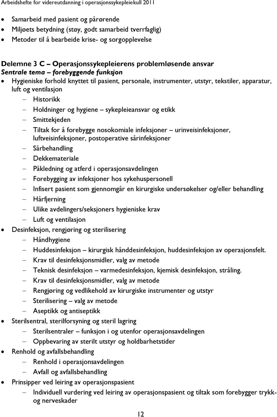 og etikk Smittekjeden Tiltak for å forebygge nosokomiale infeksjoner urinveisinfeksjoner, luftveisinfeksjoner, postoperative sårinfeksjoner Sårbehandling Dekkemateriale Påkledning og atferd i