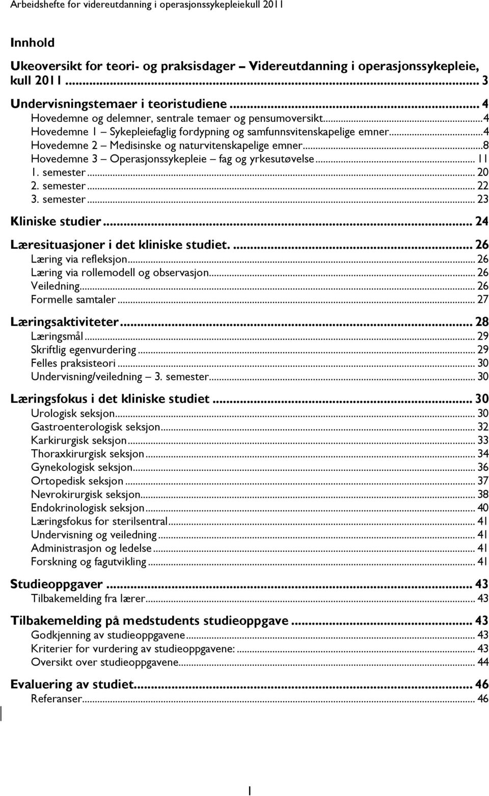 semester... 20 2. semester... 22 3. semester... 23 Kliniske studier... 24 Læresituasjoner i det kliniske studiet.... 26 Læring via refleksjon... 26 Læring via rollemodell og observasjon.