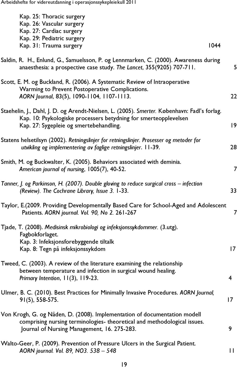 A Systematic Review of Intraoperative Warming to Prevent Postoperative Complications. AORN Journal, 83(5), 1090-1104, 1107-1113. 22 Staehelin, J., Dahl, J. D. og Arendt-Nielsen, L. (2005). Smerter.