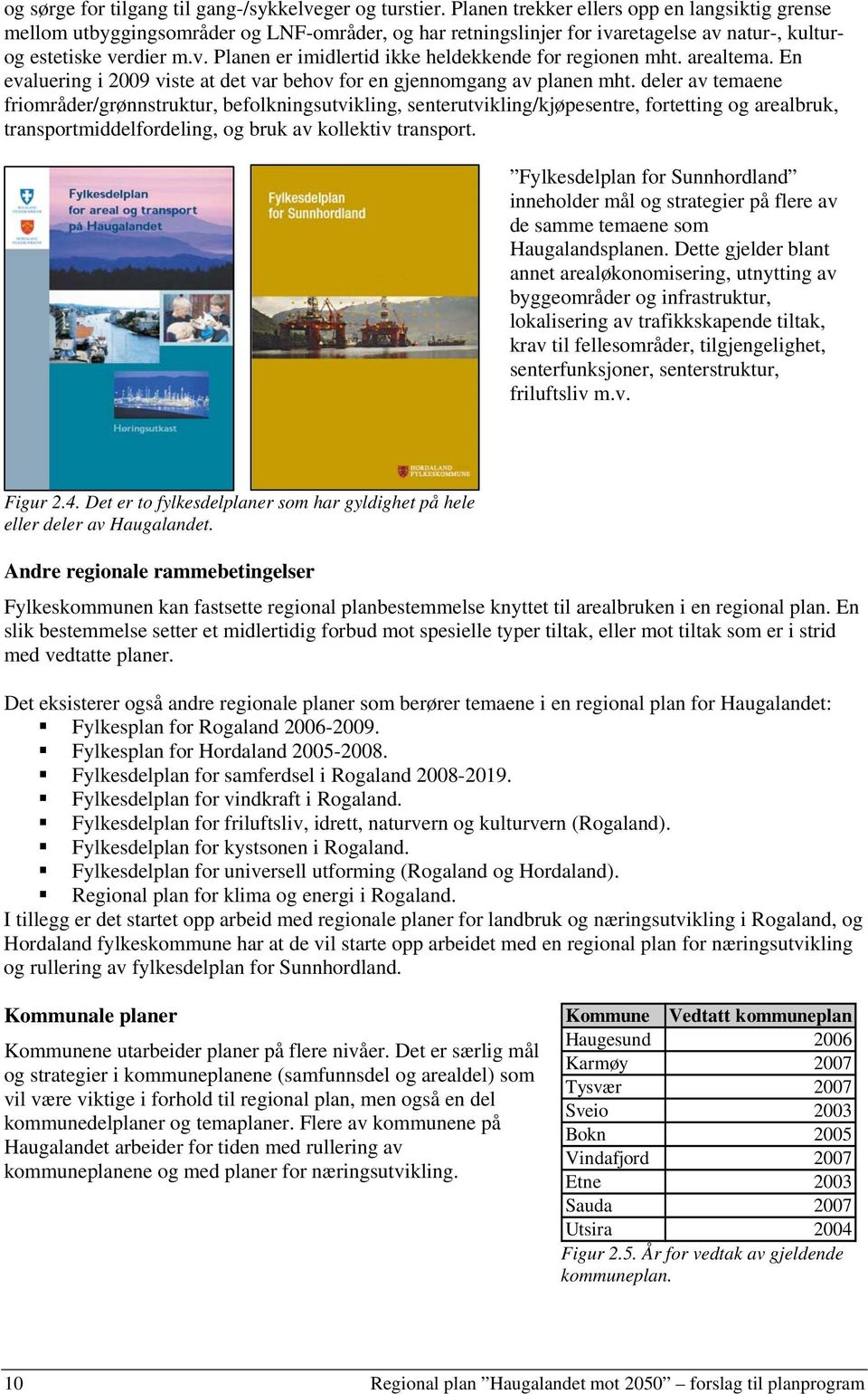 arealtema. En evaluering i 2009 viste at det var behov for en gjennomgang av planen mht.