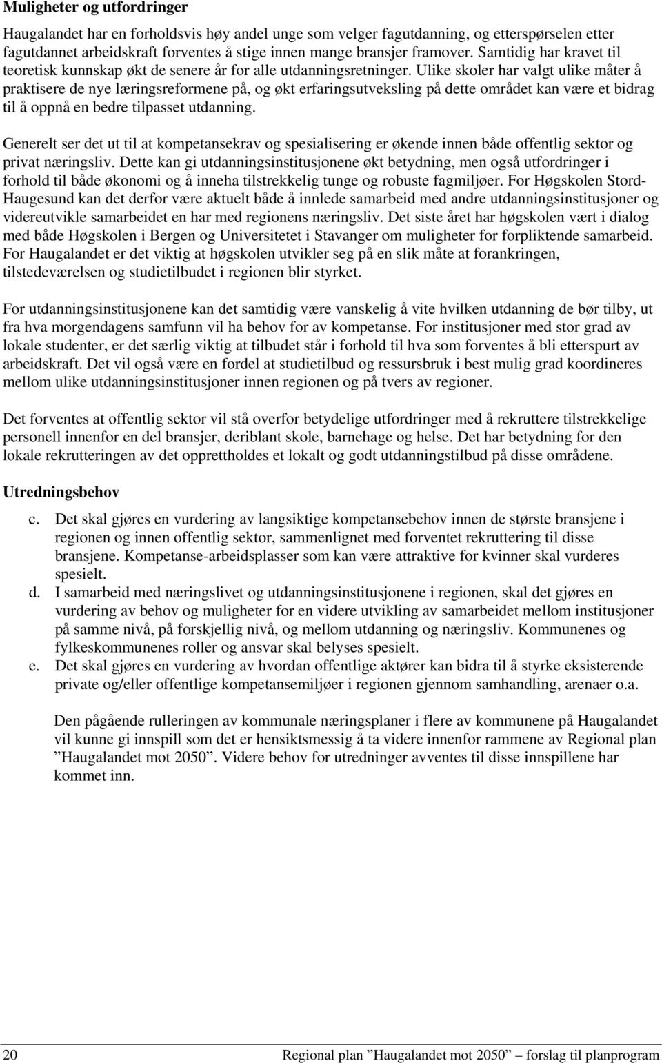 Ulike skoler har valgt ulike måter å praktisere de nye læringsreformene på, og økt erfaringsutveksling på dette området kan være et bidrag til å oppnå en bedre tilpasset utdanning.