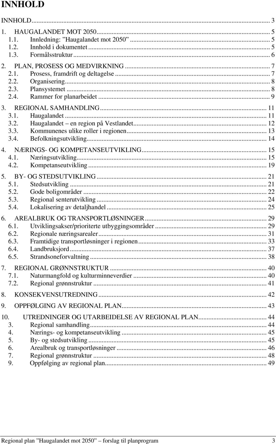 .. 13 3.4. Befolkningsutvikling...14 4. NÆRINGS- OG KOMPETANSEUTVIKLING... 15 4.1. Næringsutvikling... 15 4.2. Kompetanseutvikling... 19 5. BY- OG STEDSUTVIKLING... 21 5.1. Stedsutvikling... 21 5.2. Gode boligområder.