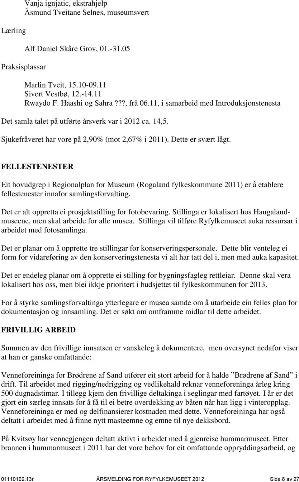 FELLESTENESTER Eit hovudgrep i Regionalplan for Museum (Rogaland fylkeskommune 2011) er å etablere fellestenester innafor samlingsforvalting. Det er alt oppretta ei prosjektstilling for fotobevaring.