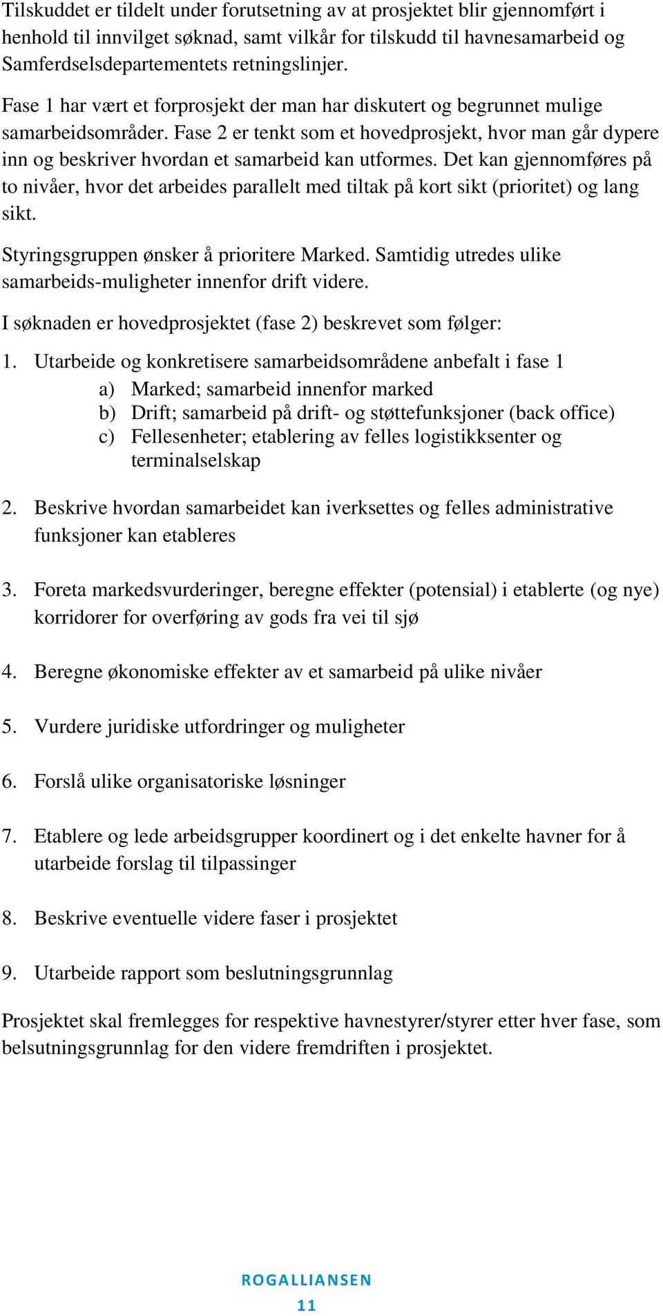 Fase 2 er tenkt som et hovedprosjekt, hvor man går dypere inn og beskriver hvordan et samarbeid kan utformes.