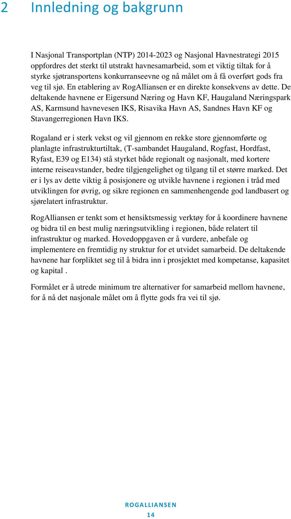 De deltakende havnene er Eigersund Næring og Havn KF, Haugaland Næringspark AS, Karmsund havnevesen IKS, Risavika Havn AS, Sandnes Havn KF og Stavangerregionen Havn IKS.