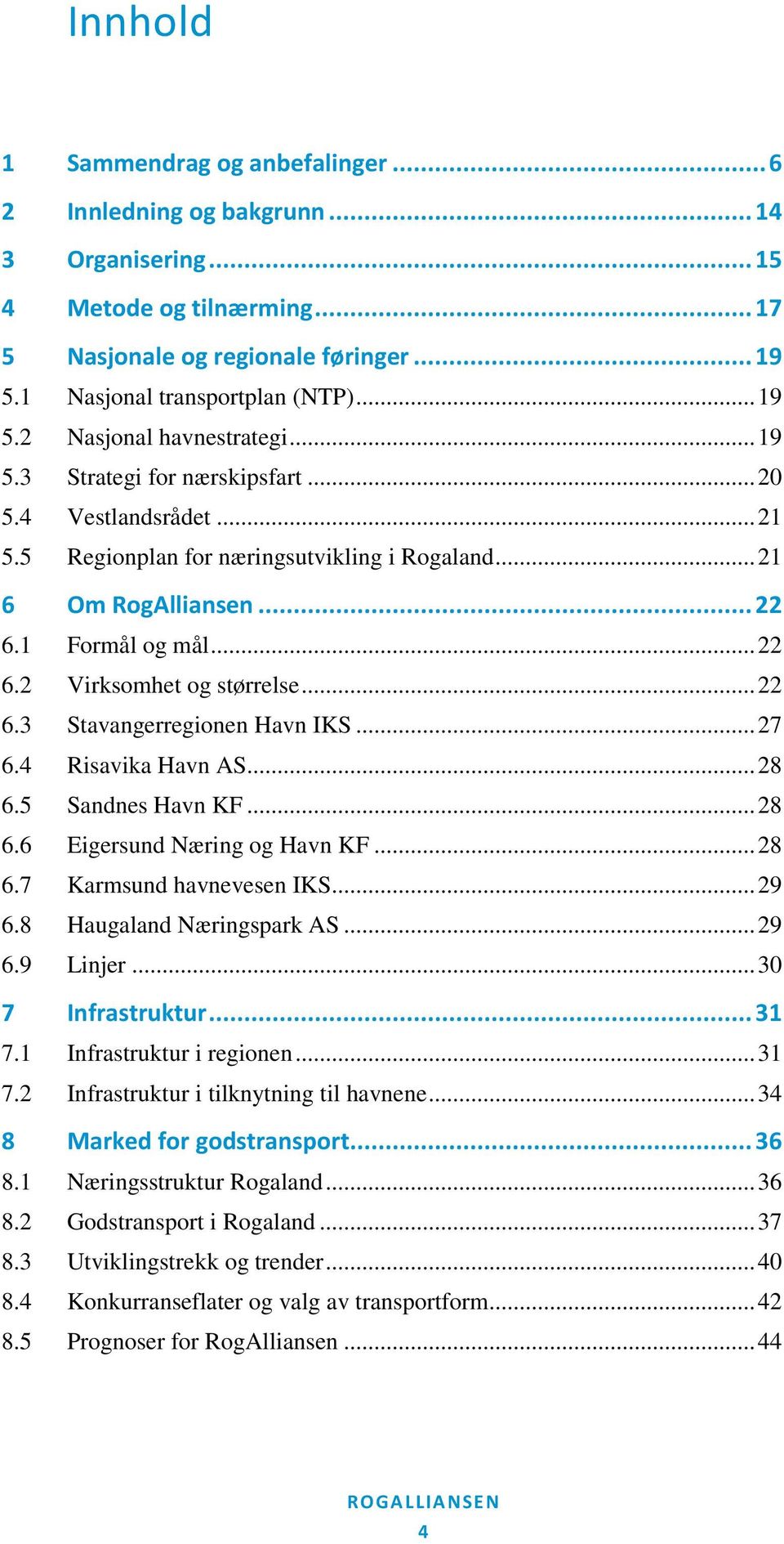 .. 22 6.2 Virksomhet og størrelse... 22 6.3 Stavangerregionen Havn IKS... 27 6.4 Risavika Havn AS... 28 6.5 Sandnes Havn KF... 28 6.6 Eigersund Næring og Havn KF... 28 6.7 Karmsund havnevesen IKS.