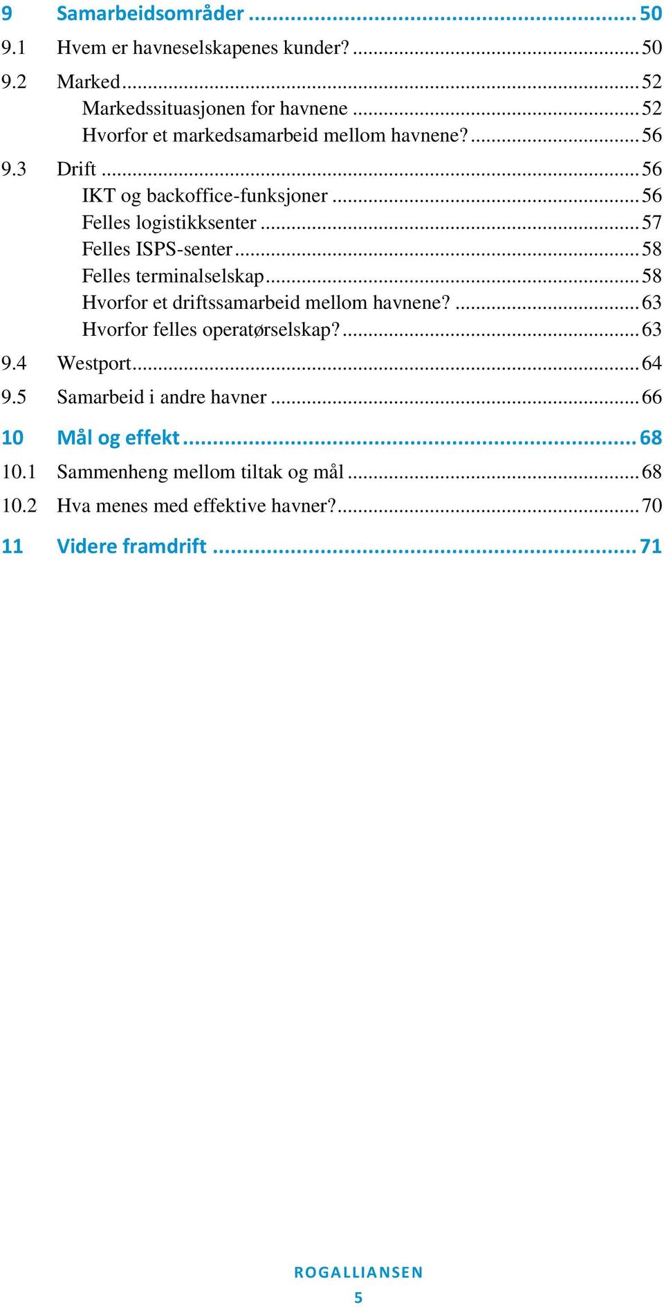 .. 57 Felles ISPS-senter... 58 Felles terminalselskap... 58 Hvorfor et driftssamarbeid mellom havnene?... 63 Hvorfor felles operatørselskap?... 63 9.