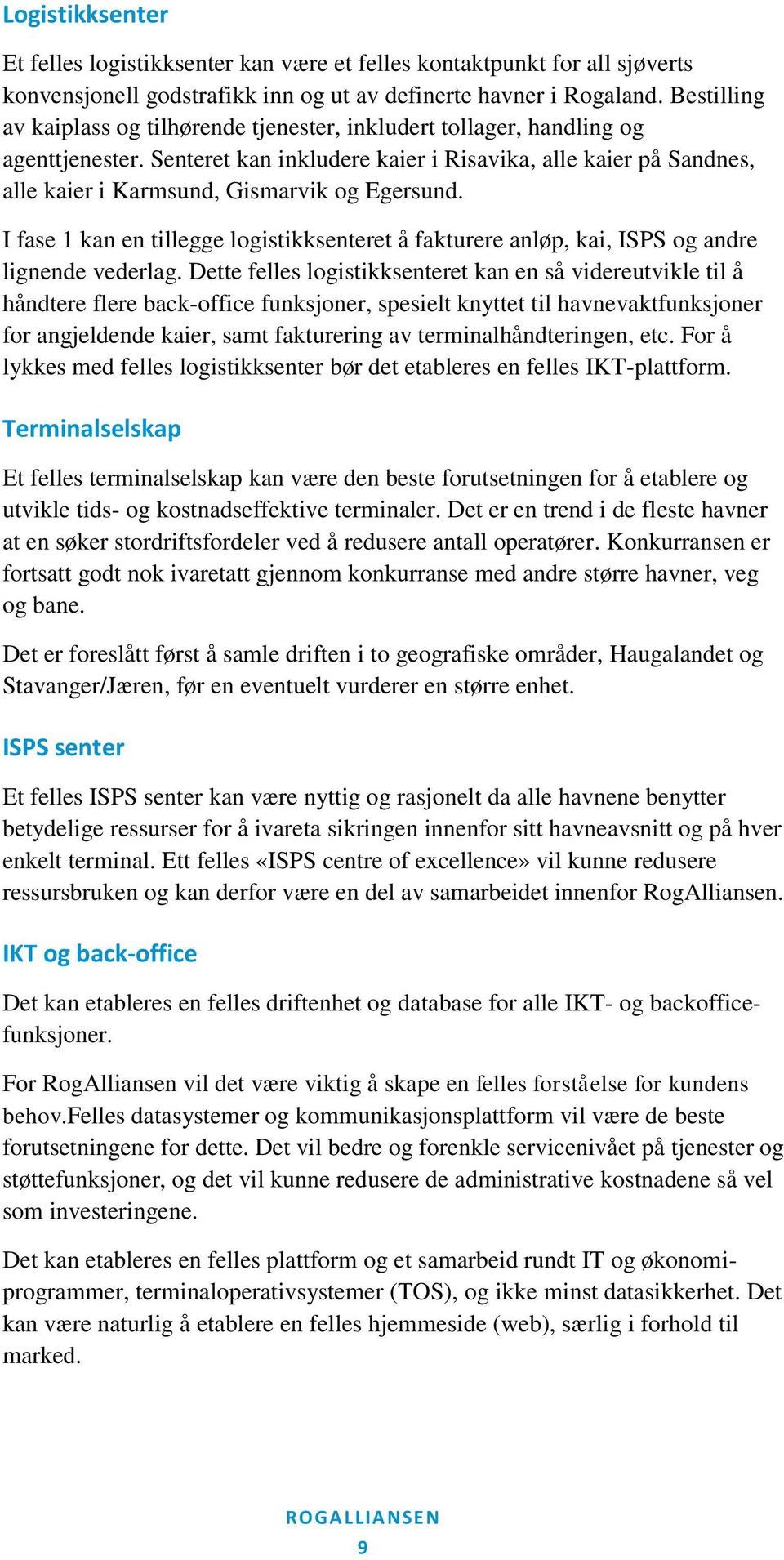 Senteret kan inkludere kaier i Risavika, alle kaier på Sandnes, alle kaier i Karmsund, Gismarvik og Egersund.