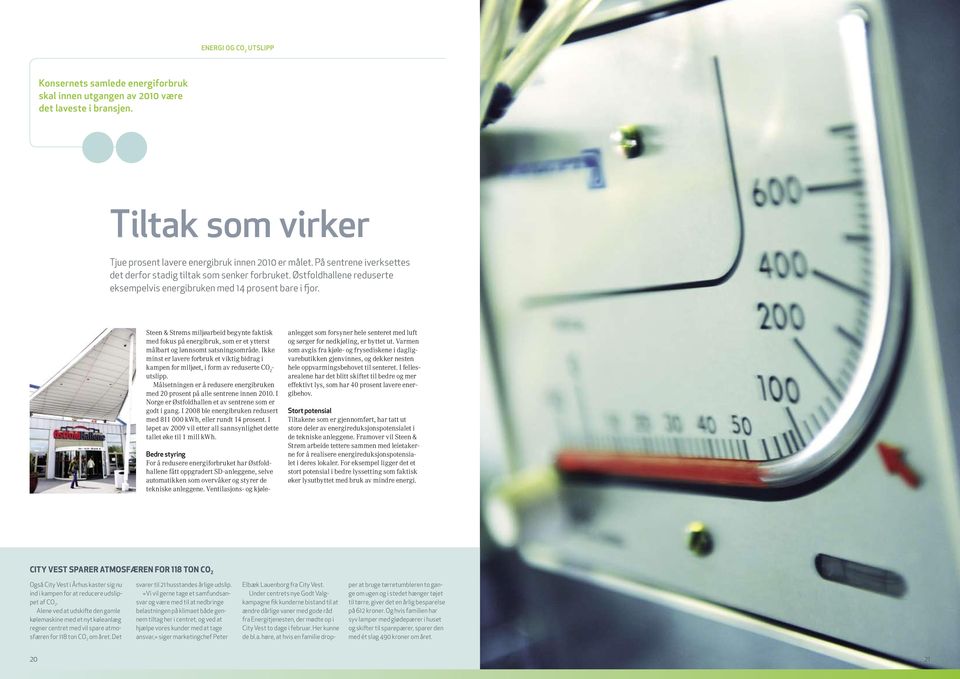 Østfoldhallene reduserte eksempelvis energibruken med 14 prosent bare i fjor. Steen & Strøms miljøarbeid begynte faktisk med fokus på energibruk, som er et ytterst målbart og lønnsomt satsningsområde.