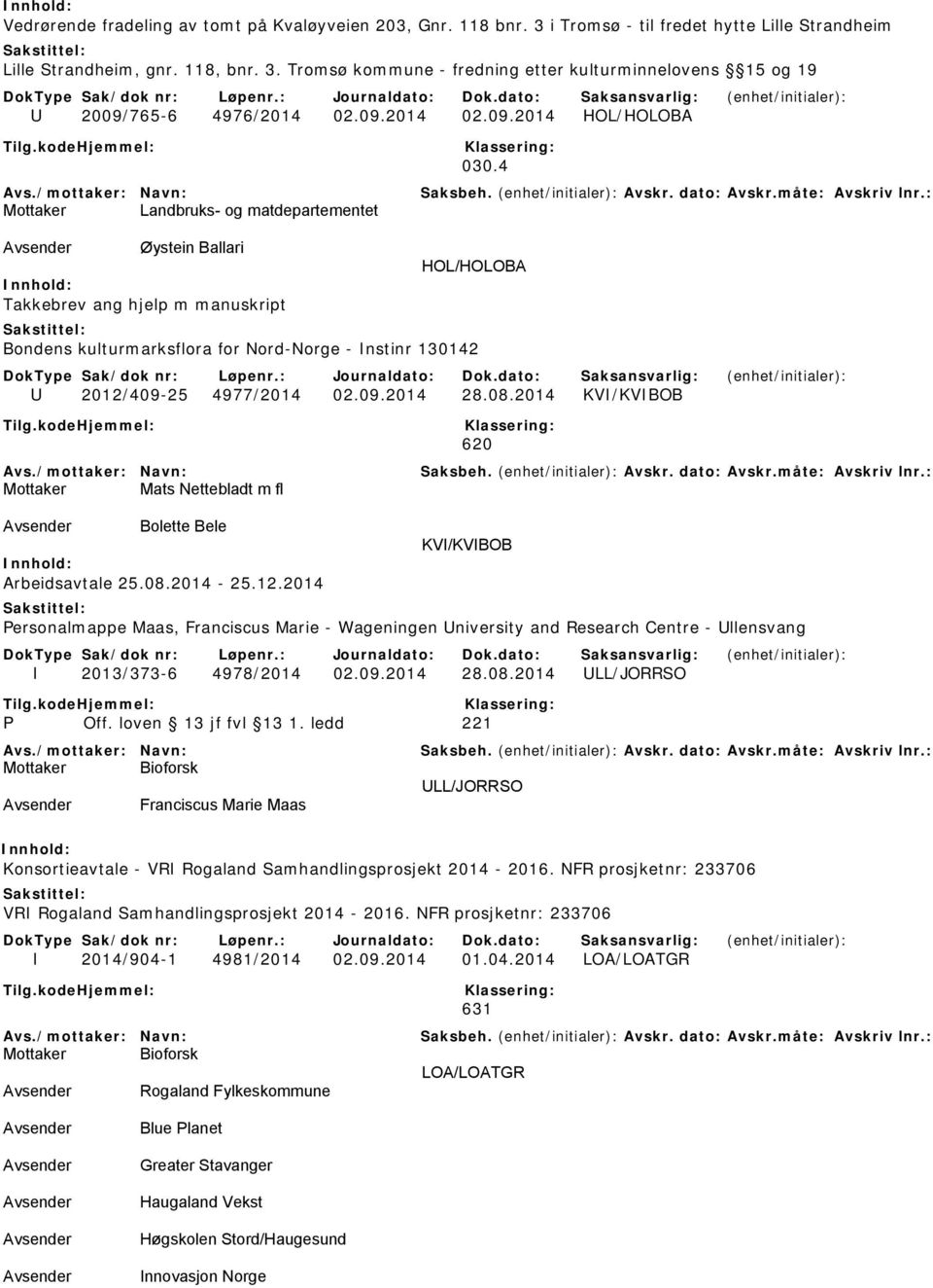 4 Mottaker Landbruks- og matdepartementet Øystein Ballari HOL/HOLOBA Takkebrev ang hjelp m manuskript Bondens kulturmarksflora for Nord-Norge - Instinr 130142 U 2012/409-25 4977/2014 02.09.2014 28.08.